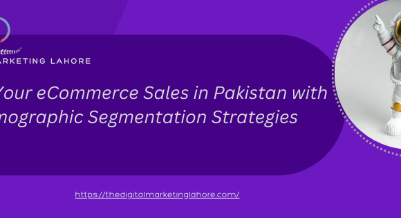 Boost Your eCommerce Sales in Pakistan with Demographic Segmentation Strategies