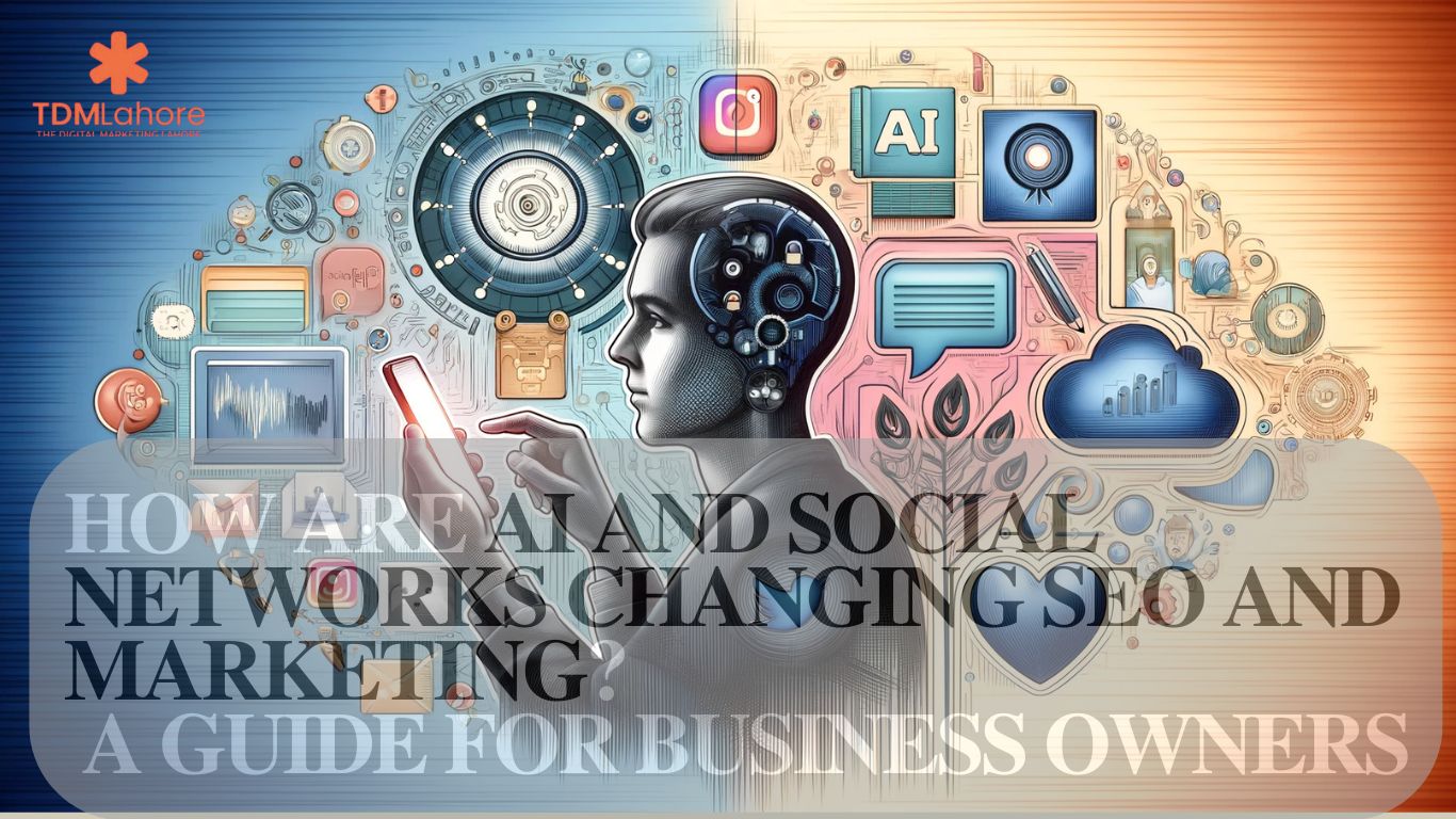 How Are AI and Social Networks Changing SEO and Marketing? A Guide for Business Owners | TDM Lahore Digital Marketing Agency in Lahore