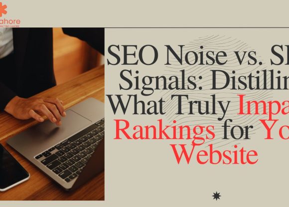 SEO Noise vs. SEO Signals: Distilling What Truly Impacts Rankings for Your Website