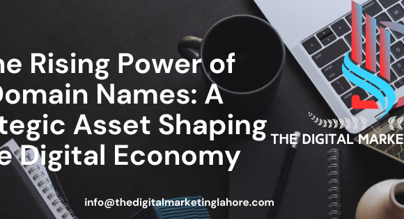 The Rising Power of Domain Names: A Strategic Asset Shaping the Digital Economy