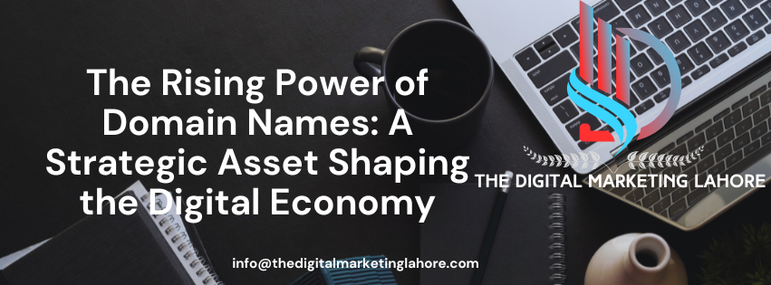 The Rising Power of Domain Names: A Strategic Asset Shaping the Digital Economy