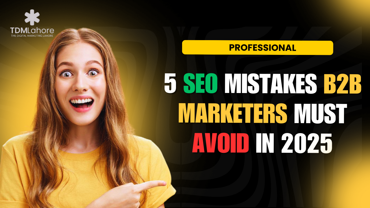 5 SEO Mistakes B2B Marketers Must Avoid in 2025 with TDM Lahore